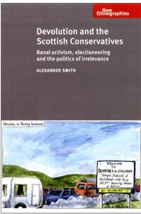 Devolution and the Scottish Conservatives : Banal activism, electioneering and the politics of...