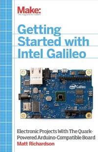 Getting Started with Intel Galileo: Electronic Projects with the Quark-Powered Arduino-Compatible...