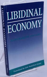 Libidinal Economy by Lyotard, Jean-FranÃ§ois; translated by Iain Hamilton Grant - 1993