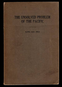 THE UNSOLVED PROBLEM OF THE PACIFIC. A Survey of International Contacts, Especially in Frontier Communities, with Special Emphasis upon California and An Analytic Study of the Johnson Report to the House of Representatives.