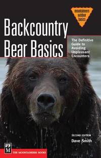 Backcountry Bear Basics : The Definitive Guide to Avoiding Unpleasant Encounters