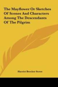 The Mayflower Or Sketches Of Scenes And Characters Among The Descendants Of The Pilgrim by Harriet Beecher Stowe - 2010-05-23