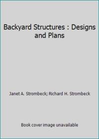 Backyard Structures by Stromneck, Janet A.; Strombeck, Janet A.; Strombeck, Richard H - 1984