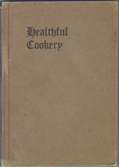 Healthful Cookery: a collection of choice recipes for preparing foods, with special reference to health
