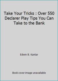 Take Your Tricks : Over 550 Declarer Play Tips You Can Take to the Bank