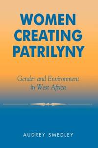Women Creating Patrilyny : Gender and Environment in West Africa