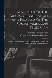 Statement Of The Origin, Organization And Progress Of The Russian-american Telegraph: Western...