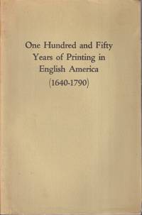 One Hundred and Fifty Years of Printing in English America 1640 1790 an  Exhibition to Celebrate the 300th Anniversary of the Establishment of the  First Press in This Country from the Collection of Dr. A. S. W. Rosenbach