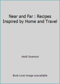 Near and Far : Recipes Inspired by Home and Travel