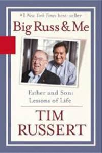 Big Russ and Me: Father and Son: Lessons of Life by Tim Russert - 2005-05-07