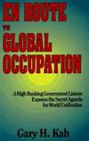 En Route to Global Occupation: A High Ranking Government Liaison Exposes the Secret Agenda for World Unification by Gary H. Kah - 1996-04-05