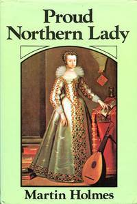 Proud Northern Lady: Lady Anne Clifford, 1590-1676 by Holmes, Martin - 1984