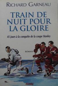 Train de nuit pour la gloire : 45 jours &agrave; la conqu&ecirc;te de la coupe Stanley