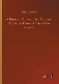 A Historical Survey of the Customs , Habits, and Present State of the Gypsies