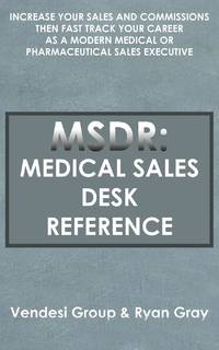 MSDR: Medical Sales Desk Reference: Increase Your Sales and Commissions then Fast Track your...