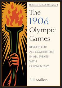 The 1906 Olympic Games : Results for All Competitors in All Events, with Commentary