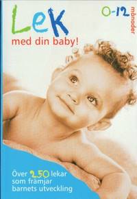 Lek med din baby! 0-12 månader. Över 250 lekar…