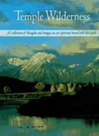 Temple Wilderness: A Collection of Thoughts and Images on Our Spiritual Bond with the Earth