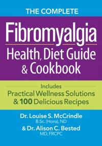 The Complete Fibromyalgia Health, Diet Guide and Cookbook: Includes Practical Wellness Solutions...