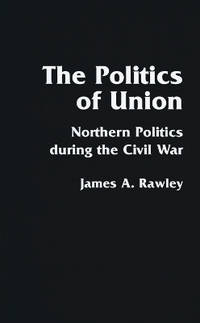 The Politics of Union: Northern Politics during the Civil War