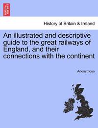 An illustrated and descriptive guide to the great railways of England, and their connections with the continent