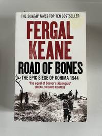 Road of Bones: The Siege of Kohima 1944 by Fergal Keane - 2011