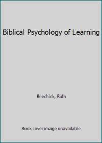 Biblical Psychology of Learning by Beechick, Ruth - 1982