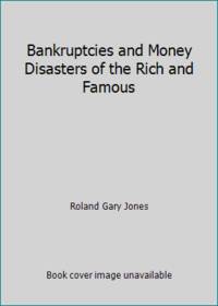 Bankruptcies and Money Disasters of the Rich and Famous