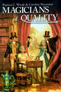 Magicians of Quality by Wrede, Patricia C.; Stevermer, Caroline - 2005-01-01