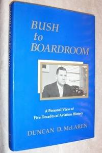 Bush to Boardroom: A Personal View of Five Decades of Aviation History