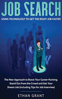 Job Search: Using Technology To Get The Right Job Faster. The New Approach To Boost Your Career...