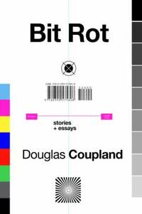 Bit Rot : Stories + Essays by Douglas Coupland - 2017