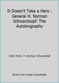 It Doesn&#039;t Take a Hero : General H. Norman Schwarzkopf: The Autobiography by H. Norman Schwarzkopf; Peter Petre - 1992