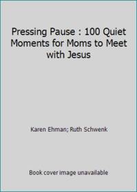 Pressing Pause : 100 Quiet Moments for Moms to Meet with Jesus