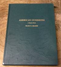 image of American Gunsmiths a Source Book A Comprehensive Listing of the American Gunmaker, Patentee, Gunsmith and Entrepeneur