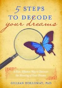 5 Steps to Decode Your Dreams : A Fast, Effective Way to Discover the Meaning of Your Dreams