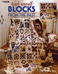 Teach Yourself Blocks from the Past: Learn to Make Old-fashioned Quilt Blocks Using the Newest...