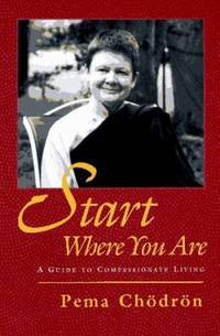 Start Where You Are : A Guide to Compassionate Living