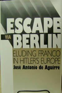 image of Escape Via Berlin: Eluding Franco in Hitler's Europe