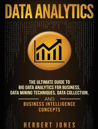 Data Analytics: The Ultimate Guide to Big Data Analytics for Business, Data Mining Techniques,...