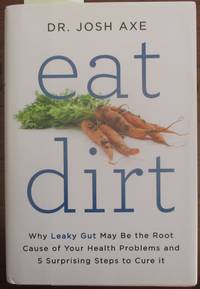cover of Eat Dirt: Why Leaky Gut May be the Root Cause of Your Health Problems and 5 Surprising Steps to Cure It