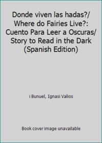 Donde viven las hadas?/ Where do Fairies Live?: Cuento Para Leer a Oscuras/ Story to Read in the...