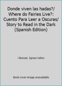 Donde viven las hadas?/ Where do Fairies Live?: Cuento Para Leer a Oscuras/ Story to Read in the Dark (Spanish Edition) by i Bunuel, Ignasi Valios - 2002