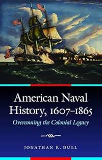 American Naval History, 1607-1865: Overcoming the Colonial Legacy (Studies in War, Society, and...