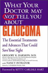 What Your Doctor May Not Tell You about (tm): Glaucoma : The Essential Treatments and Advances...