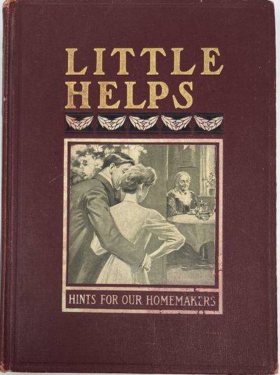 Little Helps for Home-Makers, A Wealth of Personal Practical Knowledge in Home-Making Chosen from Contributions Made by Ten Thousand Women of America to the National Magazine