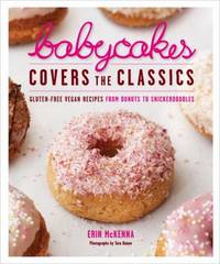 BabyCakes Covers the Classics : Gluten-Free Vegan Recipes from Donuts to Snickerdoodles by Erin McKenna - 2011