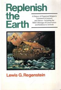 REPLENISH THE EARTH, a history of organized religion's treatment of animals and nature-including the… by Lewis G Regenstein - Paperback - 1991 - from Pendleburys - the bookshop in the hills (SKU: 104962)