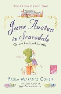 Jane Austen in Scarsdale : Or Love, Death, and the SATs by Paula Marantz Cohen - 2007