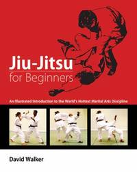 Jiu-Jitsu for Beginners : An Illustrated Introduction to the World's Hottest Martial Arts Discipline
